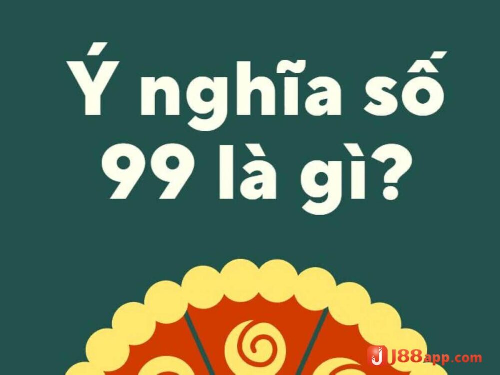 Tìm hiểu đề về 99 mai đánh lô gì thắng lớn 6 Giải đáp ý nghĩa con số 99 theo các quan niệm