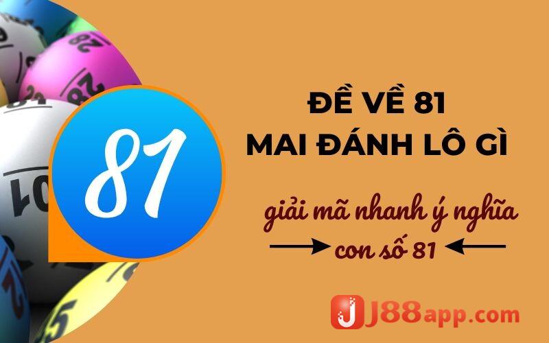 Đề về 81 mai đánh lô gì - Giải mã nhanh cực chuẩn cho đề thủ 5 Giải mã nhanh ý nghĩa con số 81 cho anh em cược thủ